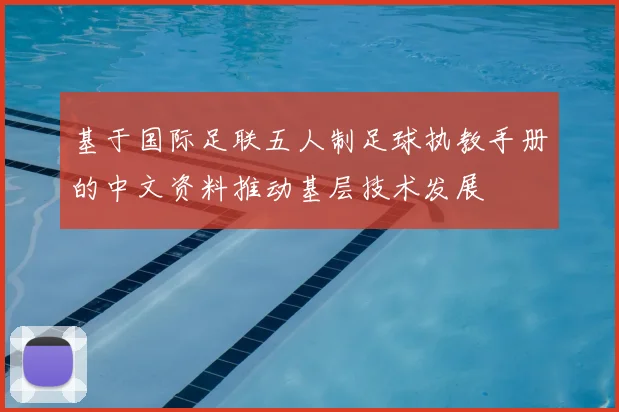 基于国际足联五人制足球执教手册的中文资料推动基层技术发展