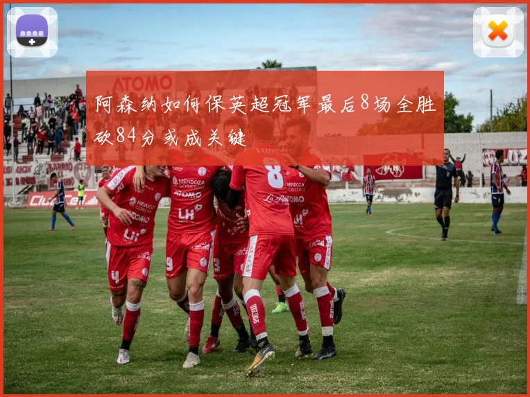 阿森纳如何保英超冠军最后8场全胜砍84分或成关键
